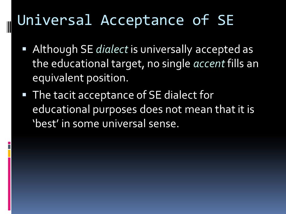 Universal Acceptance of SE  Although SE dialect is universally accepted as the educational target, no single accent fills an equivalent position.