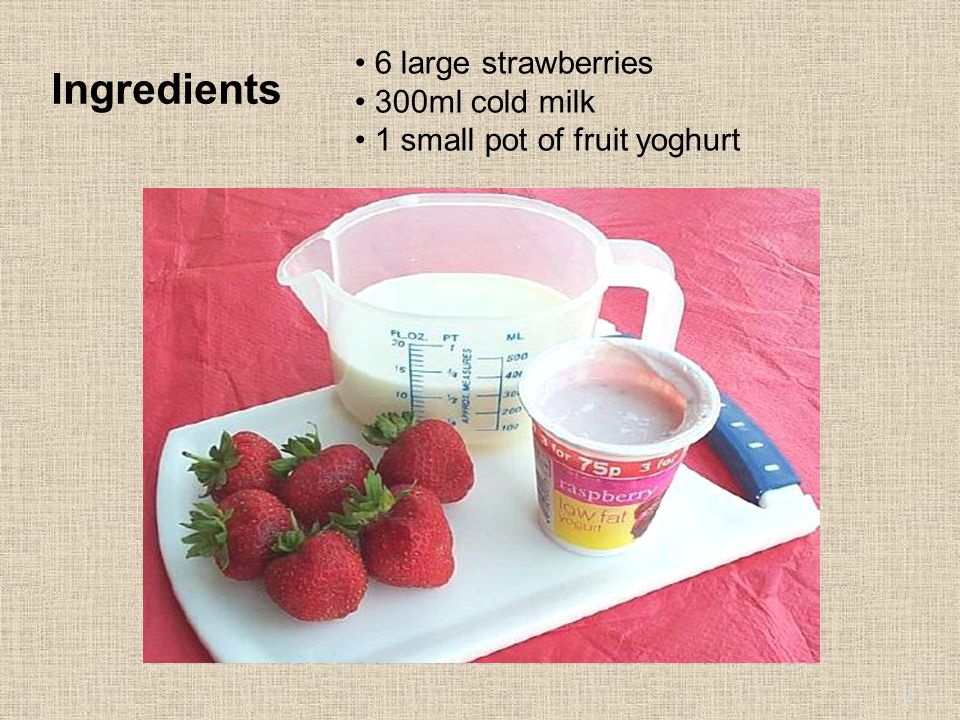 Ingredients 6 large strawberries 300ml cold milk 1 small pot of fruit yoghurt 2