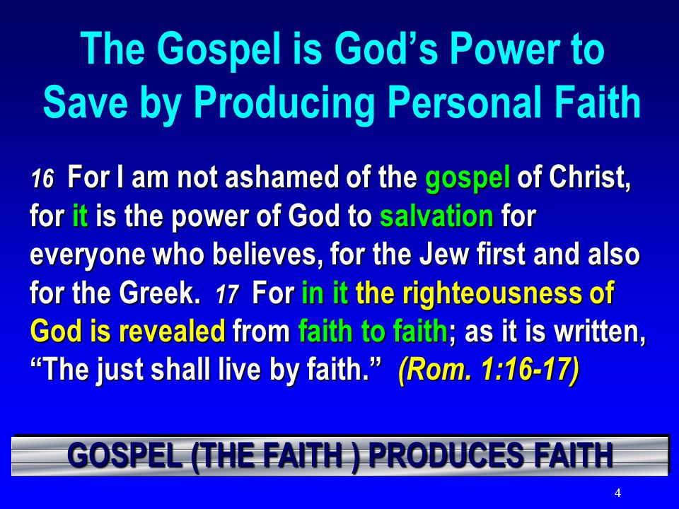 4 The Gospel is God’s Power to Save by Producing Personal Faith 16 For I am not ashamed of the gospel of Christ, for it is the power of God to salvation for everyone who believes, for the Jew first and also for the Greek.