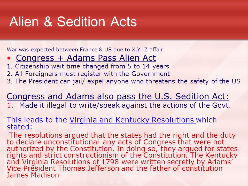 Alien & Sedition Acts War was expected between France & US due to X,Y, Z affair Congress + Adams Pass Alien Act 1.