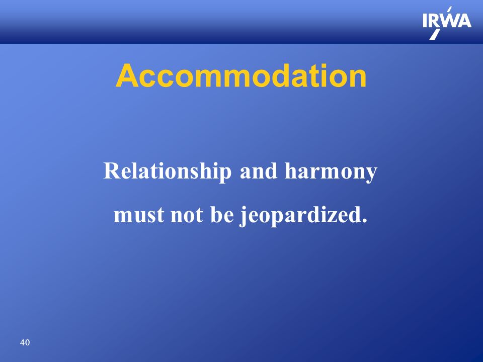 40 Accommodation Relationship and harmony must not be jeopardized.