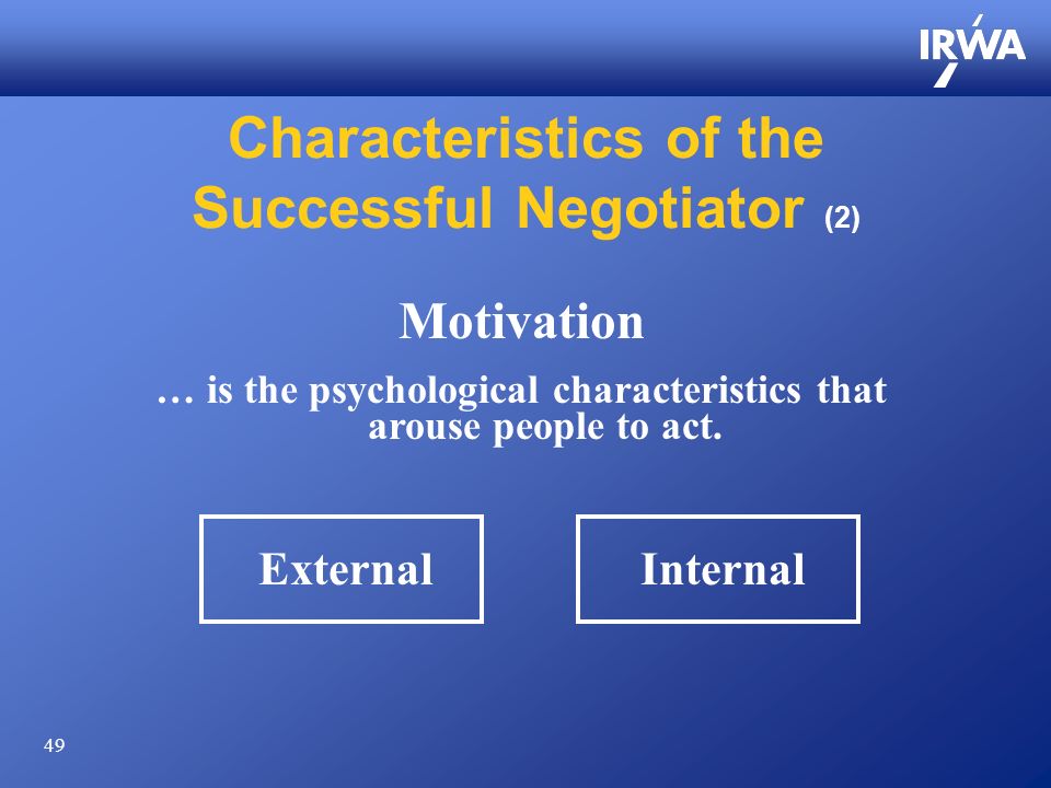 49 Characteristics of the Successful Negotiator (2) Motivation … is the psychological characteristics that arouse people to act.