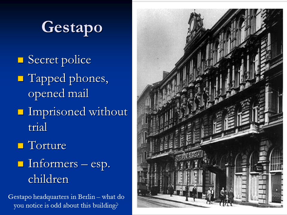 Gestapo Secret police Secret police Tapped phones, opened mail Tapped phones, opened mail Imprisoned without trial Imprisoned without trial Torture Torture Informers – esp.