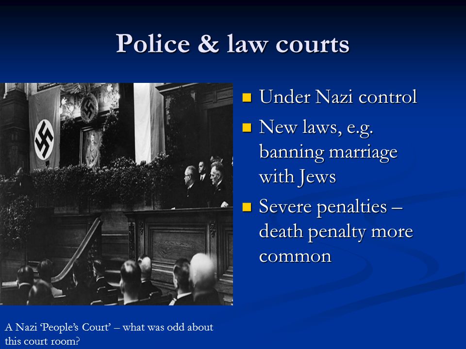Police & law courts Under Nazi control Under Nazi control New laws, e.g.
