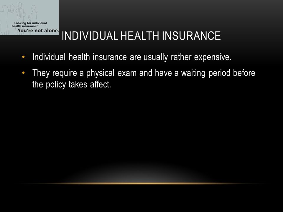 INDIVIDUAL HEALTH INSURANCE Individual health insurance are usually rather expensive.