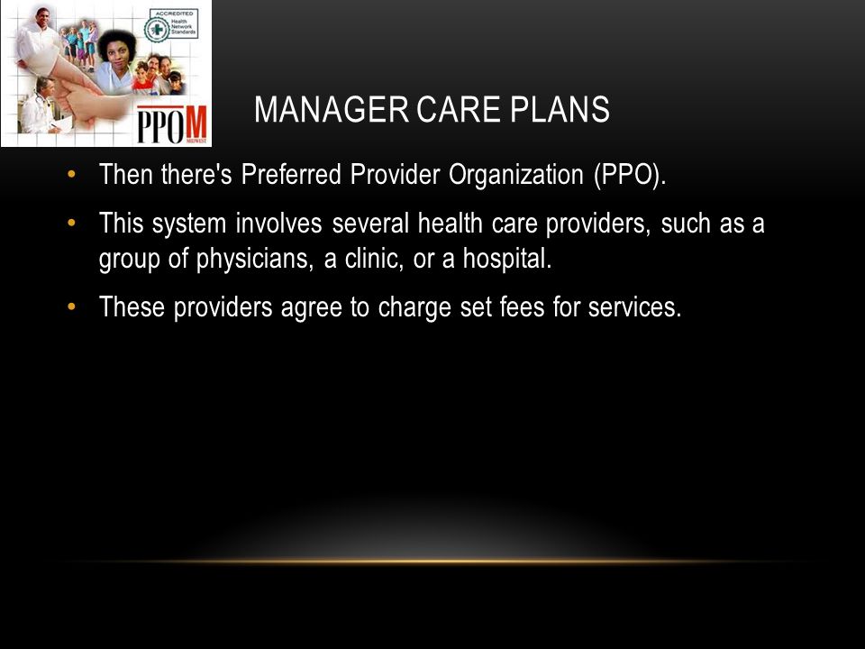 MANAGER CARE PLANS Then there s Preferred Provider Organization (PPO).