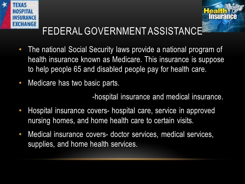 FEDERAL GOVERNMENT ASSISTANCE The national Social Security laws provide a national program of health insurance known as Medicare.