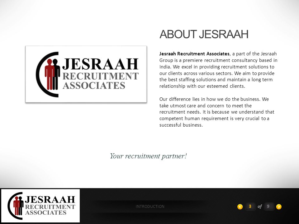 INTRODUCTION ABOUT JESRAAH Jesraah Recruitment Associates, a part of the Jesraah Group is a premiere recruitment consultancy based in India.