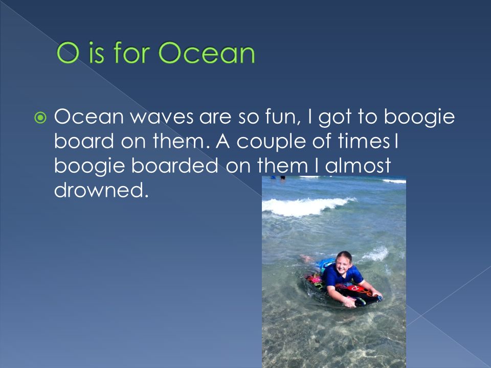  Ocean waves are so fun, I got to boogie board on them.