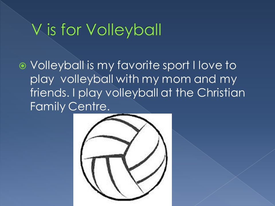  Volleyball is my favorite sport I love to play volleyball with my mom and my friends.
