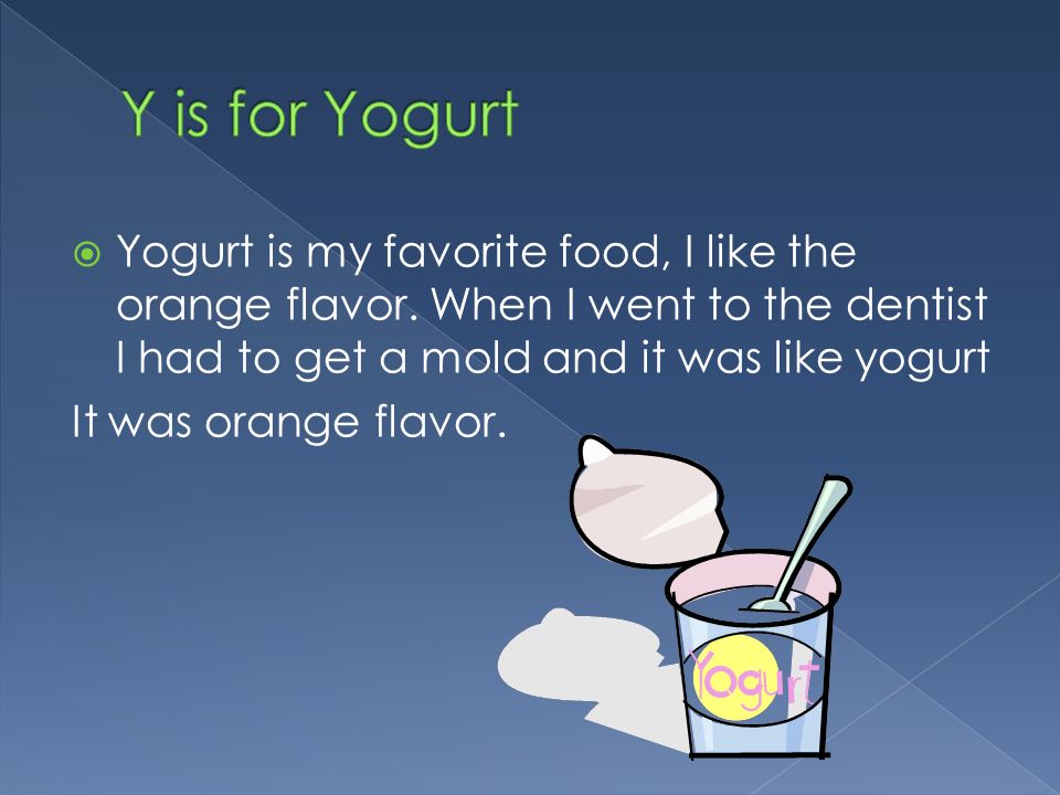  Yogurt is my favorite food, I like the orange flavor.