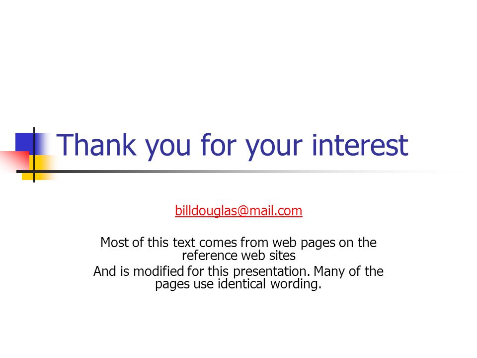 Thank you for your interest Most of this text comes from web pages on the reference web sites And is modified for this presentation.