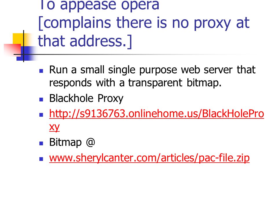 To appease opera [complains there is no proxy at that address.] Run a small single purpose web server that responds with a transparent bitmap.