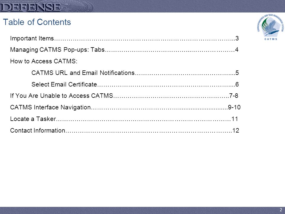 2 Table of Contents Important Items…………………………………………………………………………...3 Managing CATMS Pop-ups: Tabs…………………………………...…………………4 How to Access CATMS: CATMS URL and  Notifications………………………………………....5 Select  Certificate………………………………………………………....6 If You Are Unable to Access CATMS………………………………………………..7-8 CATMS Interface Navigation…………………………………… Locate a Tasker…………………………………………………………………………11 Contact Information……………………………………………………………………..12