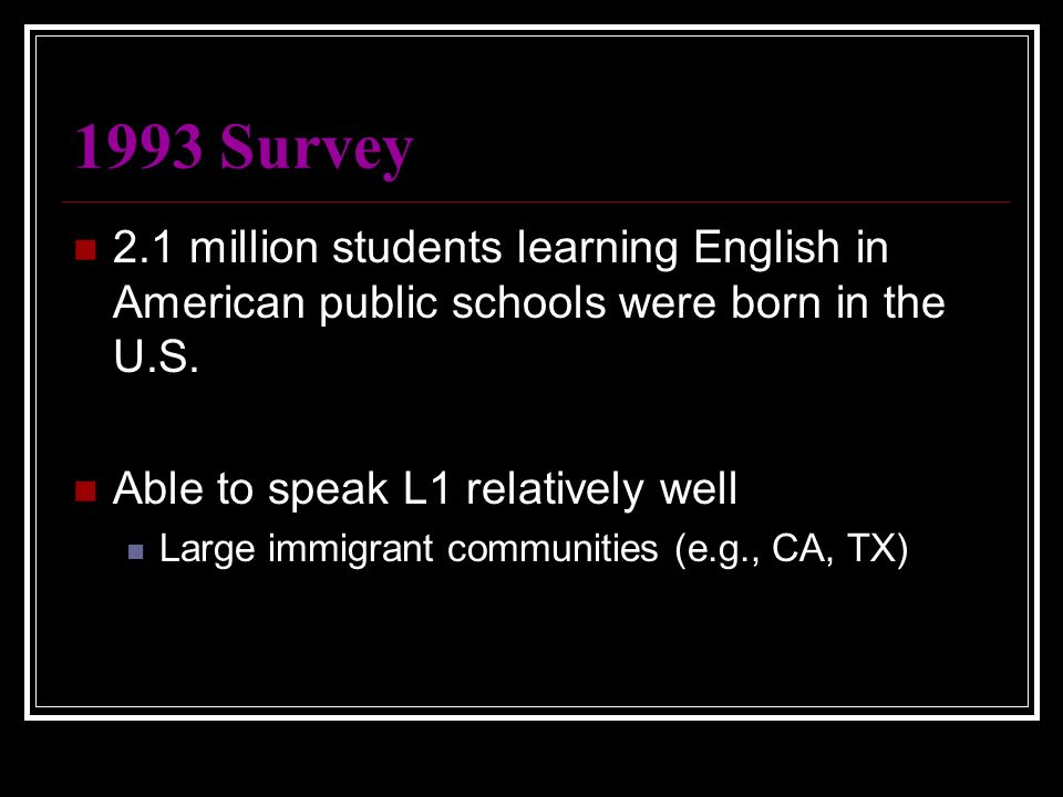 1993 Survey 2.1 million students learning English in American public schools were born in the U.S.