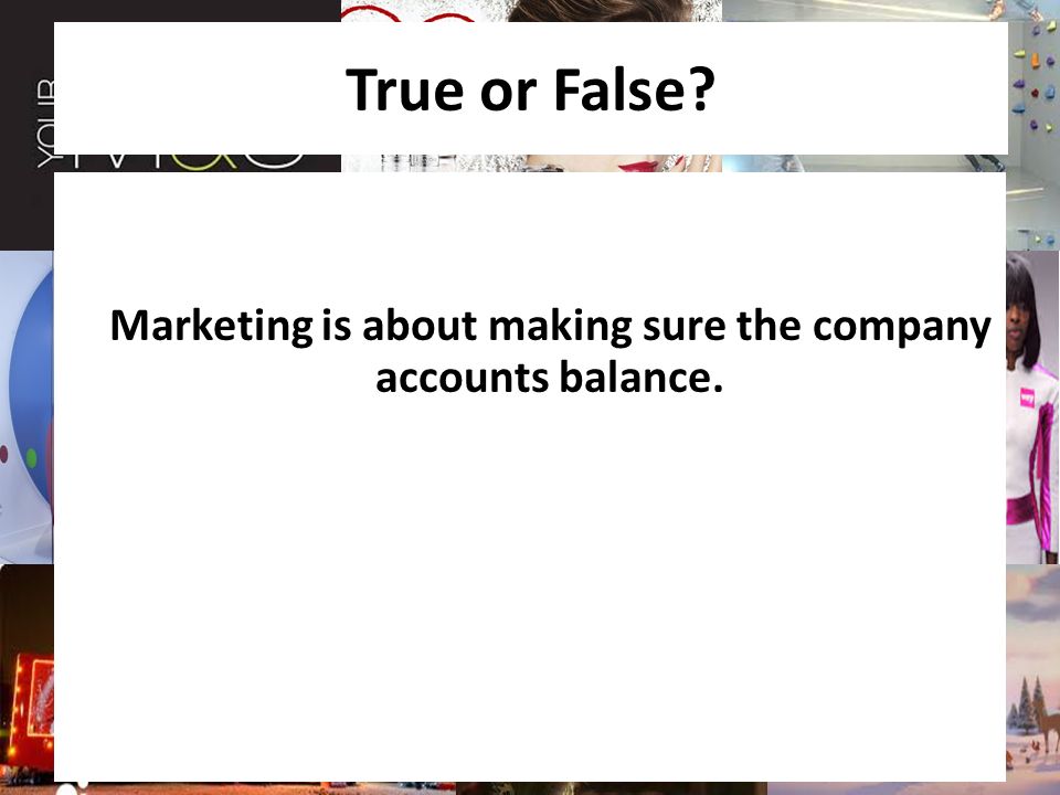 True or False Marketing is about making sure the company accounts balance.