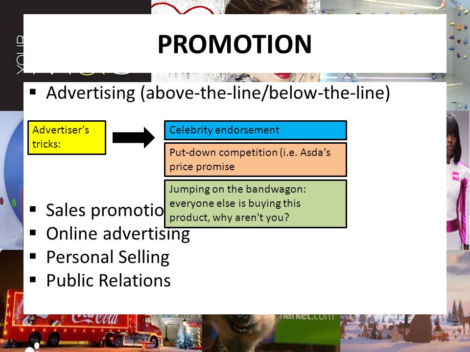 PROMOTION  Advertising (above-the-line/below-the-line)  Sales promotion (i.e.