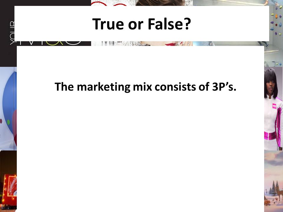 True or False The marketing mix consists of 3P’s.
