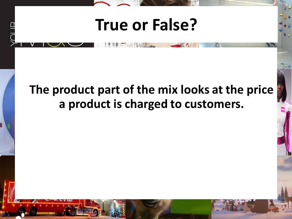 True or False The product part of the mix looks at the price a product is charged to customers.