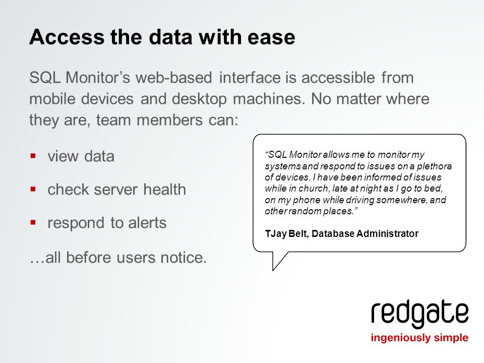 Access the data with ease  view data  check server health  respond to alerts …all before users notice.