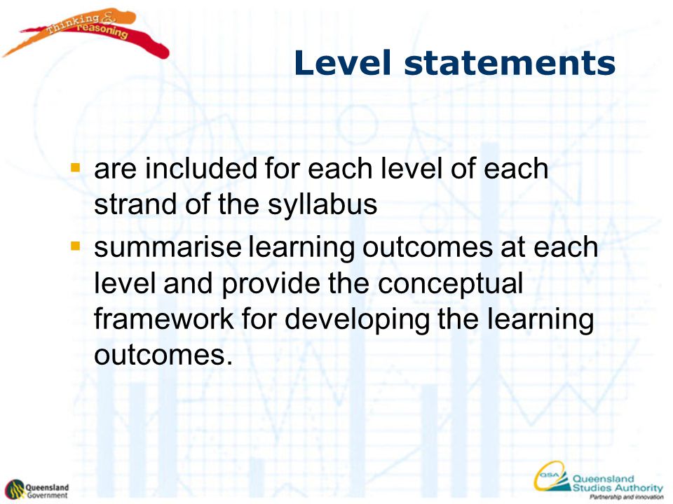 Level statements  are included for each level of each strand of the syllabus  summarise learning outcomes at each level and provide the conceptual framework for developing the learning outcomes.