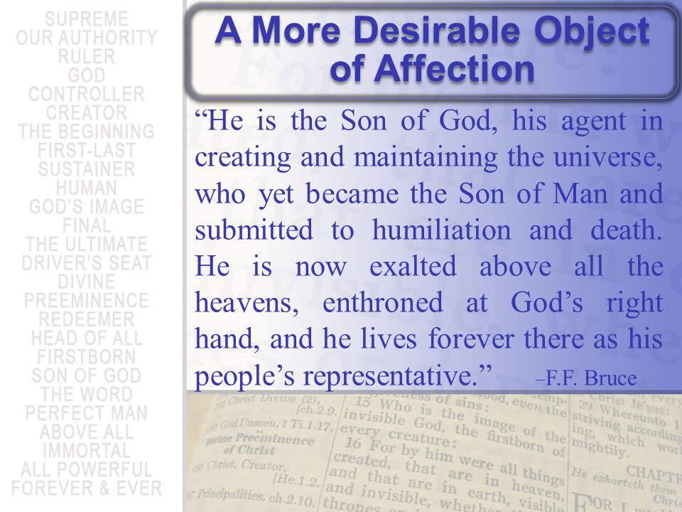 A More Desirable Object of Affection He is the Son of God, his agent in creating and maintaining the universe, who yet became the Son of Man and submitted to humiliation and death.