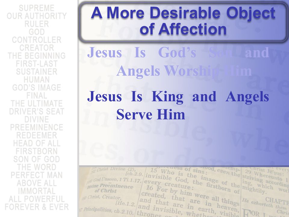 A More Desirable Object of Affection Jesus Is God’s Son and Angels Worship Him Jesus Is King and Angels Serve Him