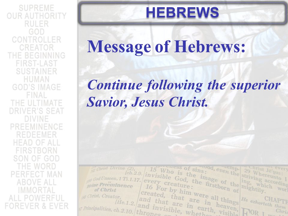 HEBREWS Message of Hebrews: Continue following the superior Savior, Jesus Christ.