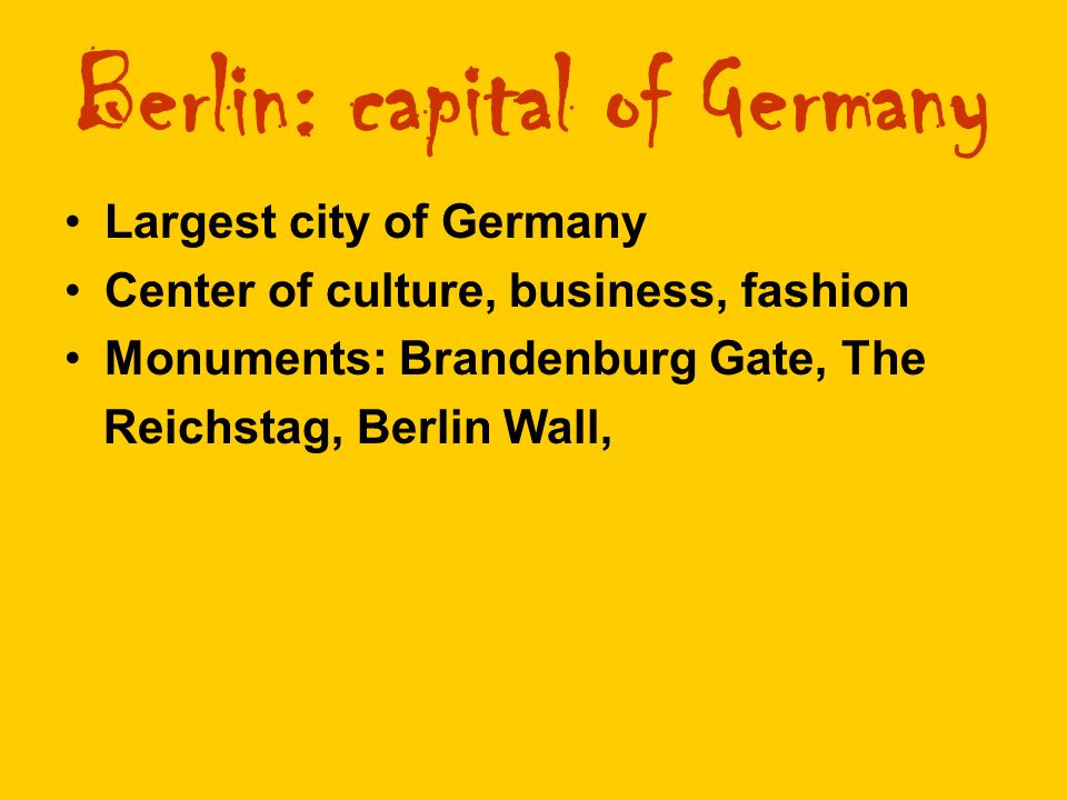 Largest city of Germany Center of culture, business, fashion Monuments: Brandenburg Gate, The Reichstag, Berlin Wall,