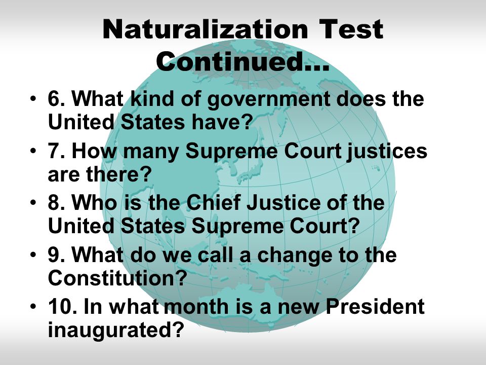Naturalization Test Continued… 6. What kind of government does the United States have.