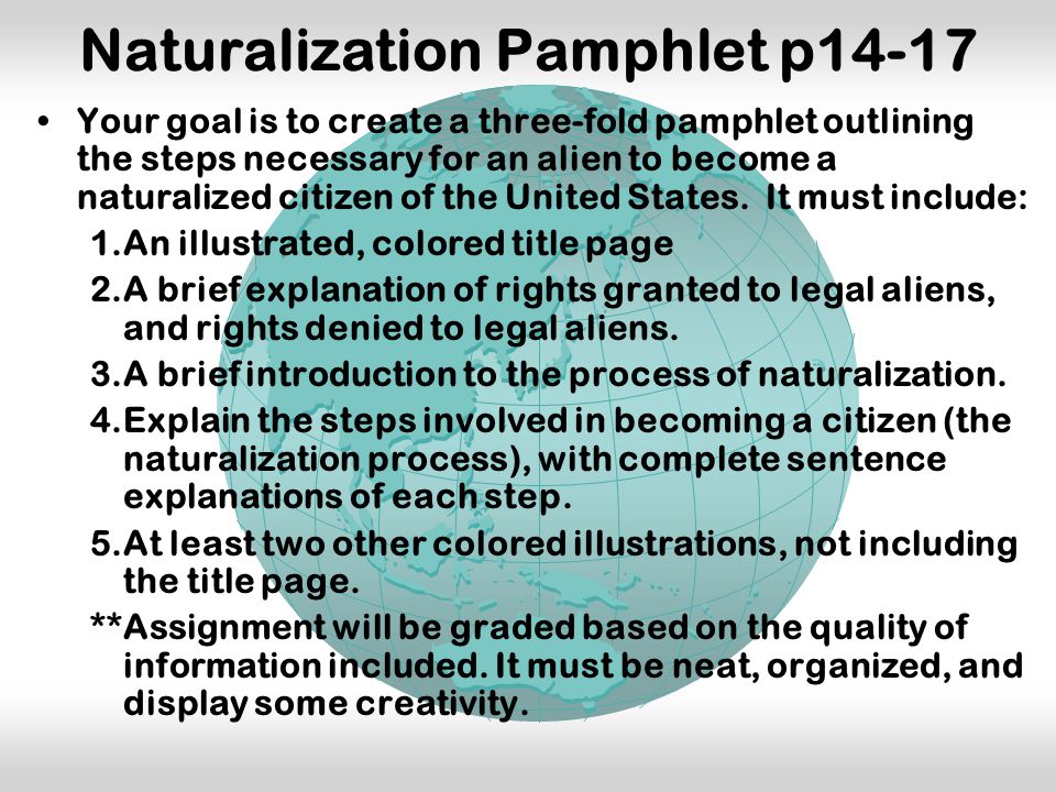 Naturalization Pamphlet p14-17 Your goal is to create a three-fold pamphlet outlining the steps necessary for an alien to become a naturalized citizen of the United States.