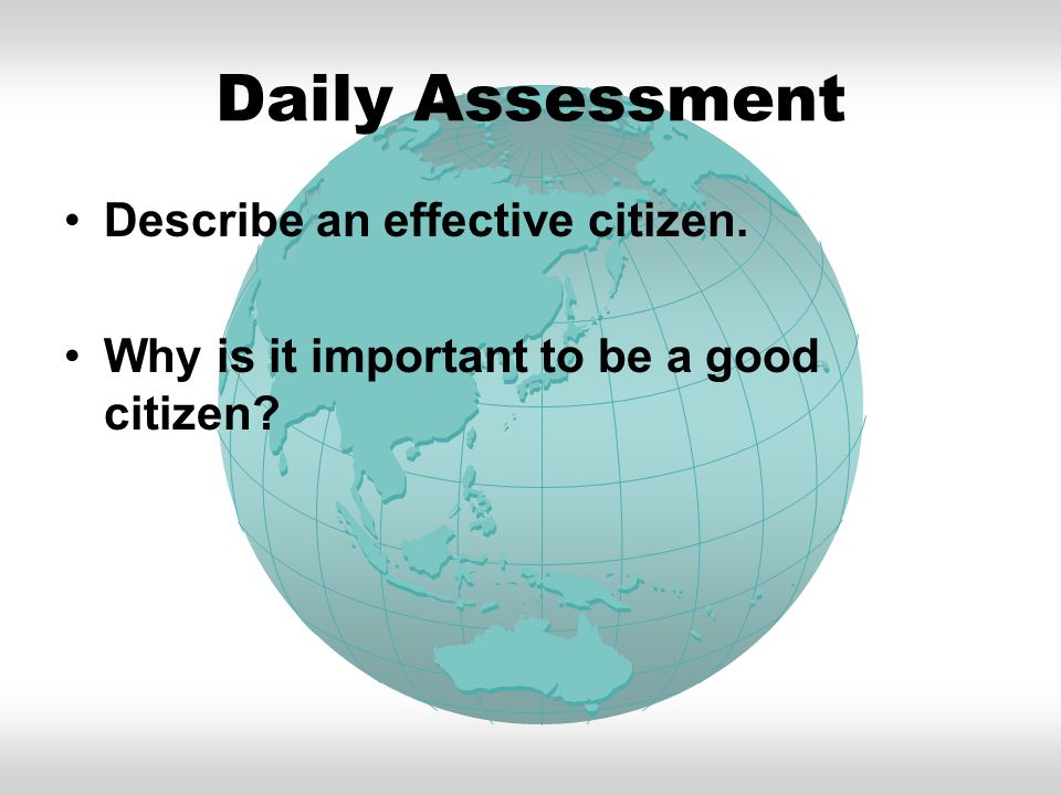 Daily Assessment Describe an effective citizen. Why is it important to be a good citizen
