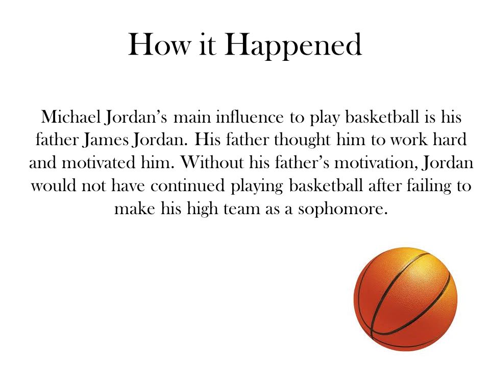 How it Happened Michael Jordan’s main influence to play basketball is his father James Jordan.