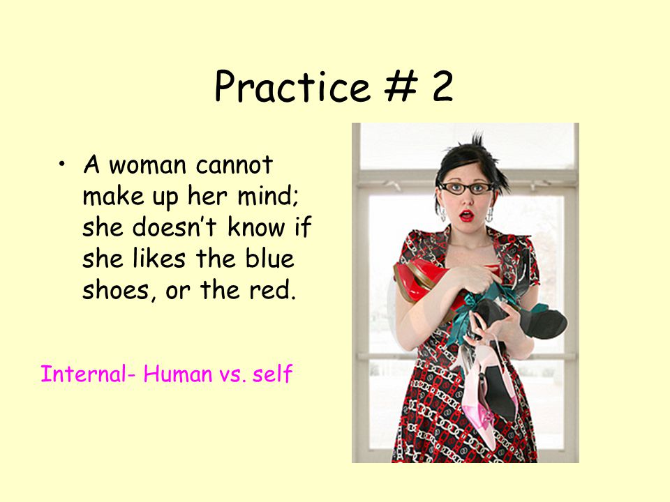 Practice # 2 A woman cannot make up her mind; she doesn’t know if she likes the blue shoes, or the red.