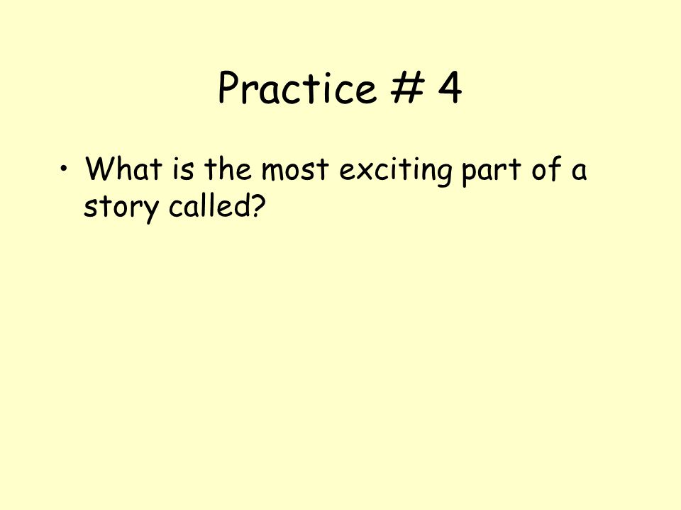 Practice # 4 What is the most exciting part of a story called