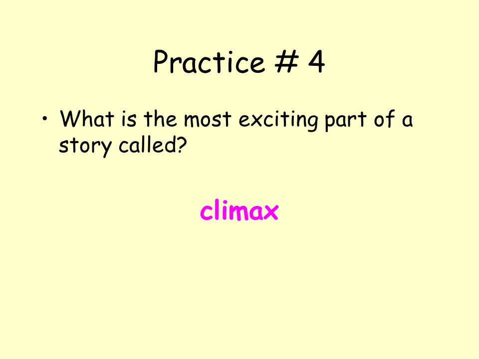 Practice # 4 What is the most exciting part of a story called climax