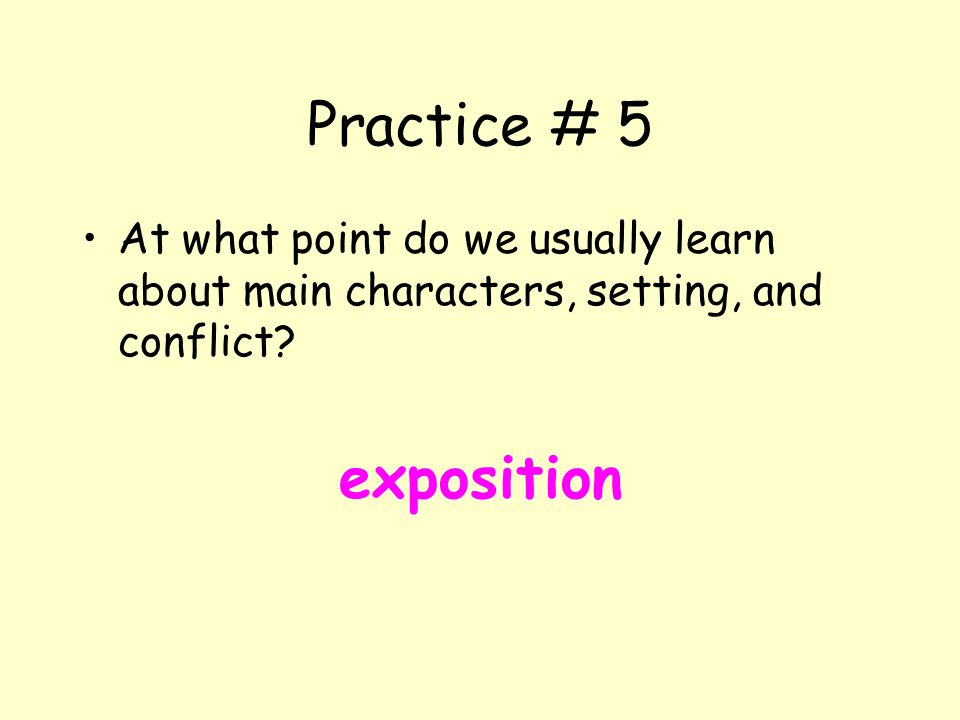 Practice # 5 At what point do we usually learn about main characters, setting, and conflict.