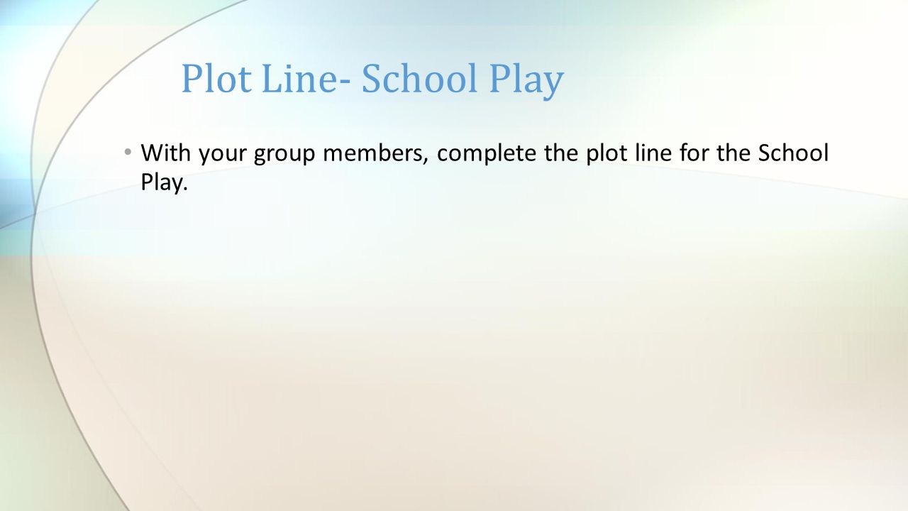 With your group members, complete the plot line for the School Play. Plot Line- School Play