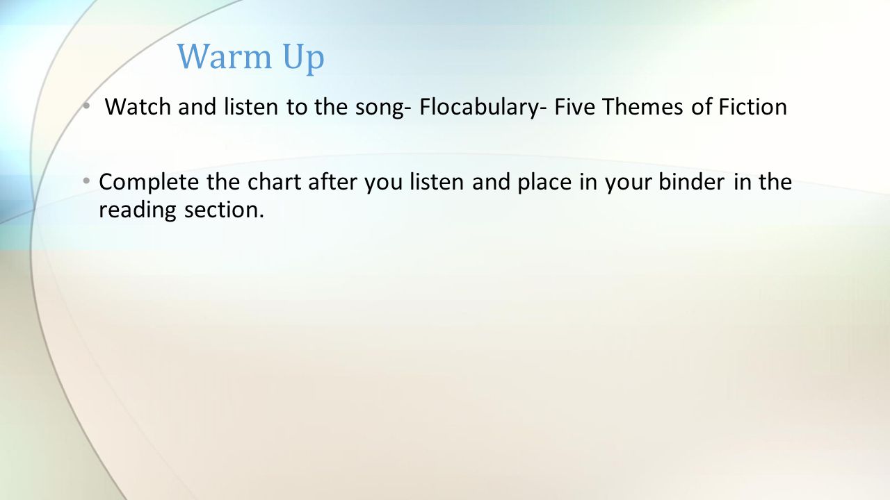 Watch and listen to the song- Flocabulary- Five Themes of Fiction Complete the chart after you listen and place in your binder in the reading section.