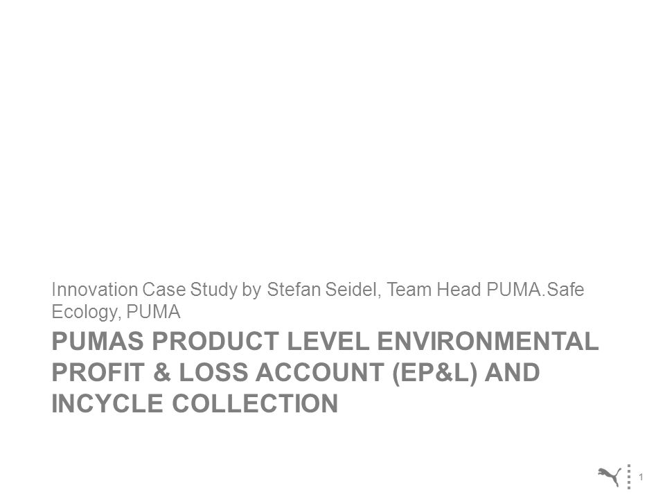 1 PUMAS PRODUCT LEVEL ENVIRONMENTAL PROFIT & LOSS ACCOUNT (EP&L) AND  INCYCLE COLLECTION Innovation Case Study by Stefan Seidel, Team Head PUMA.Safe  Ecology, - ppt download