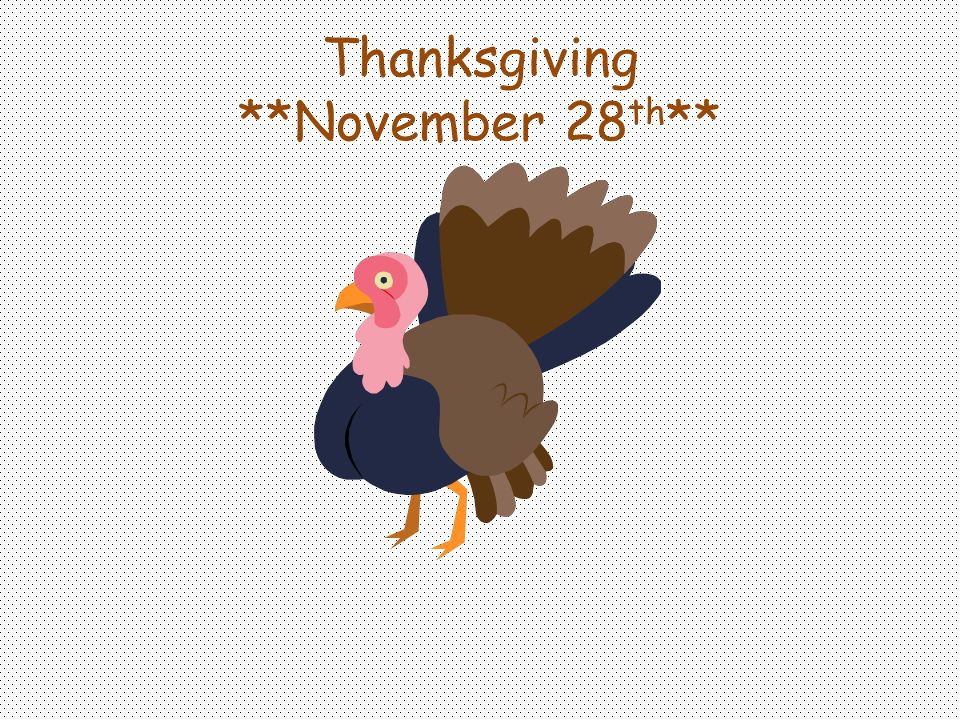 Thanksgiving **November 28 th **