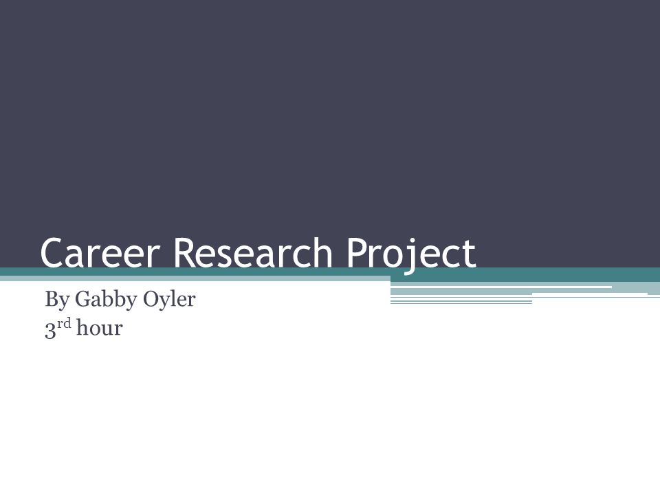 Career Research Project By Gabby Oyler 3 rd hour