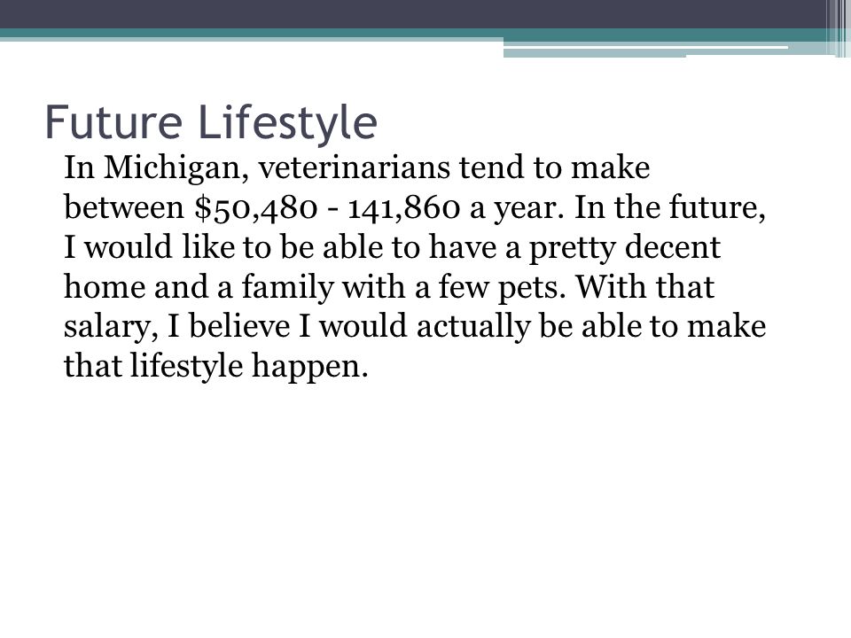 Future Lifestyle In Michigan, veterinarians tend to make between $50, ,860 a year.