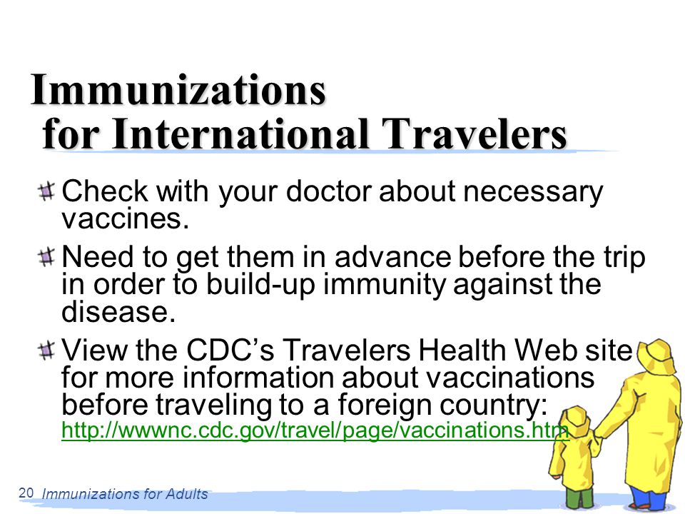 Immunizations for Adults 20 Immunizations for International Travelers Check with your doctor about necessary vaccines.