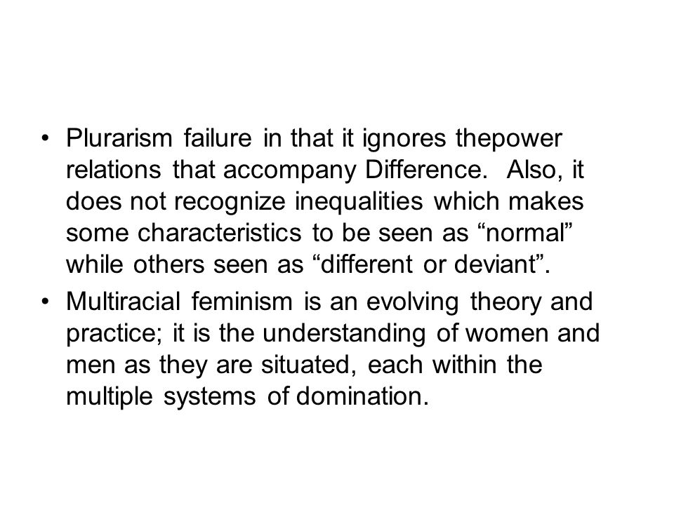 Plurarism failure in that it ignores thepower relations that accompany Difference.