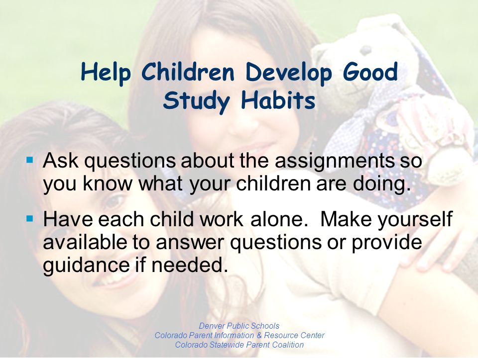 Denver Public Schools Colorado Parent Information & Resource Center Colorado Statewide Parent Coalition  Ask questions about the assignments so you know what your children are doing.