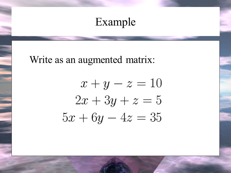Example Write as an augmented matrix: