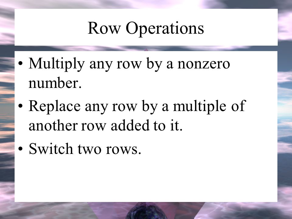 Row Operations Multiply any row by a nonzero number.