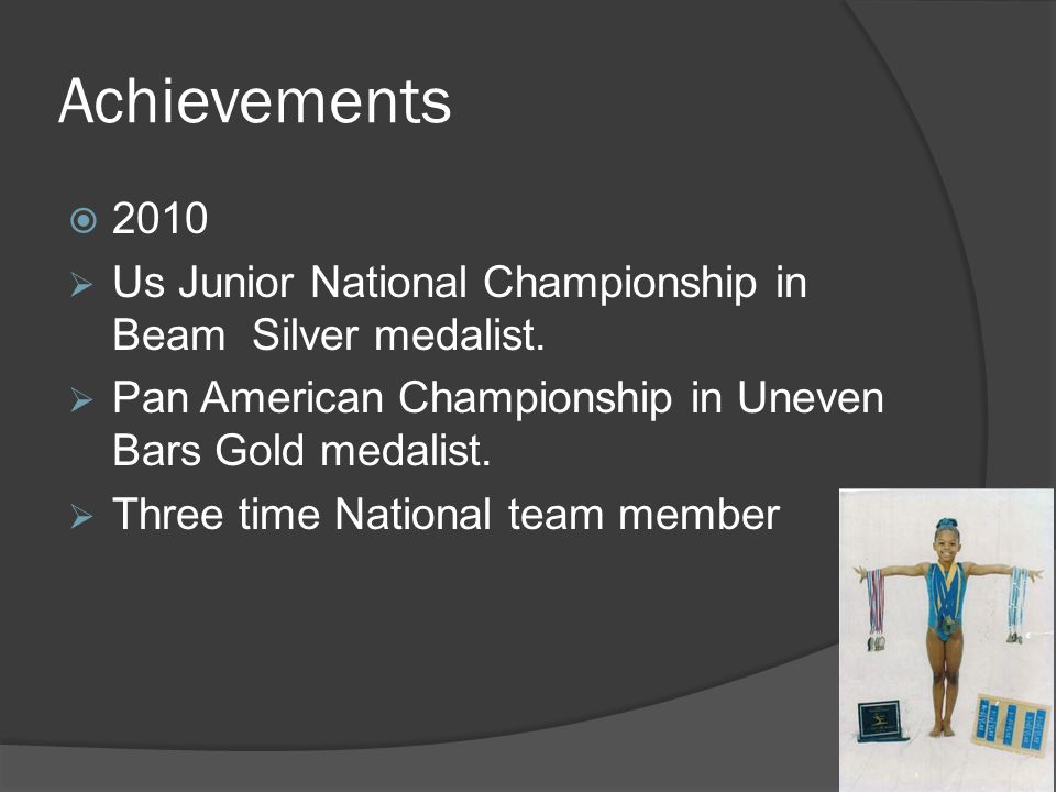 Achievements  2010  Us Junior National Championship in Beam Silver medalist.