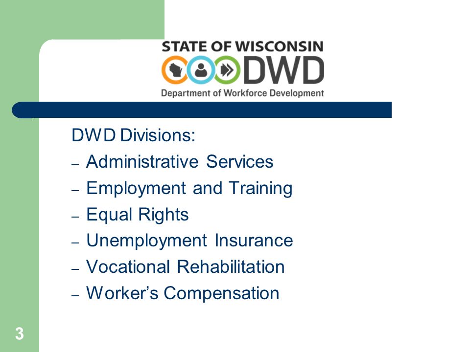 3 DWD Divisions: – Administrative Services – Employment and Training – Equal Rights – Unemployment Insurance – Vocational Rehabilitation – Worker’s Compensation